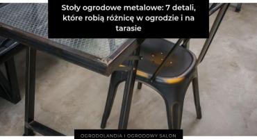 Stoły ogrodowe metalowe: 7 detali, które robią różnicę w ogrodzie i na tarasie